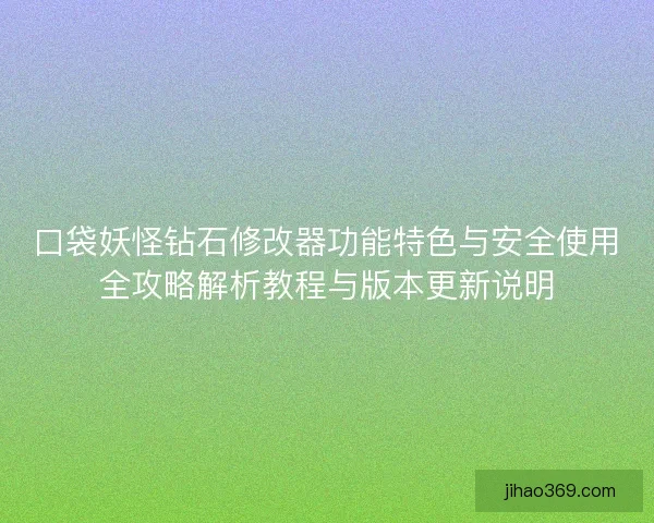 口袋妖怪钻石修改器功能特色与安全使用全攻略解析教程与版本更新说明
